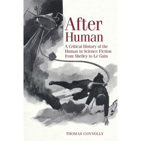 Liverpool Science Fiction Texts and Stud After Human: A Critical History of the Human in Science Fiction from Shelley to Le Guin, Book 69, (Hardcover)