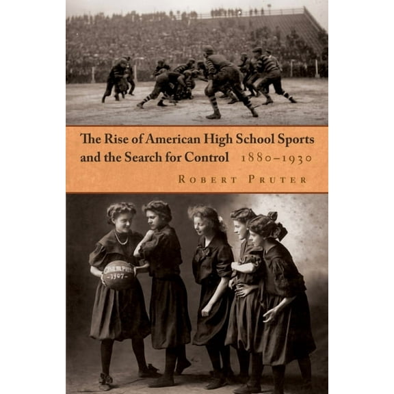 Sports and Entertainment The Rise of American High School Sports and the Search for Control: 1880-1930, (Hardcover)