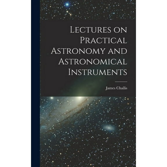 Lectures on Practical Astronomy and Astronomical Instruments (Hardcover)