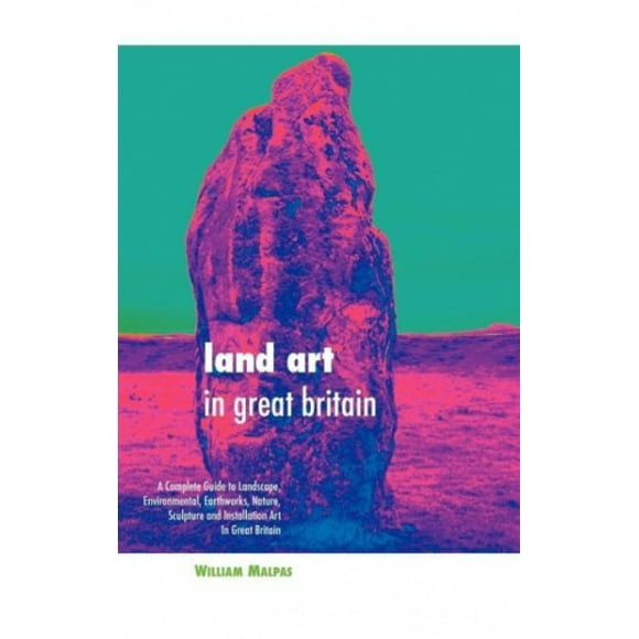 Land Art en Grande-Bretagne: un Guide Complet du Paysage, de l'Environnement, des Travaux de Terrassement, de la Nature, de la Sculpture et de l'Installation