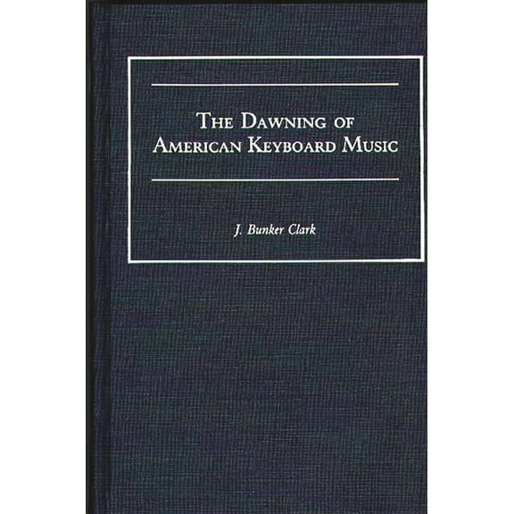 Contributions to the Study of Music and  The Dawning of American Keyboard Music, (Hardcover)