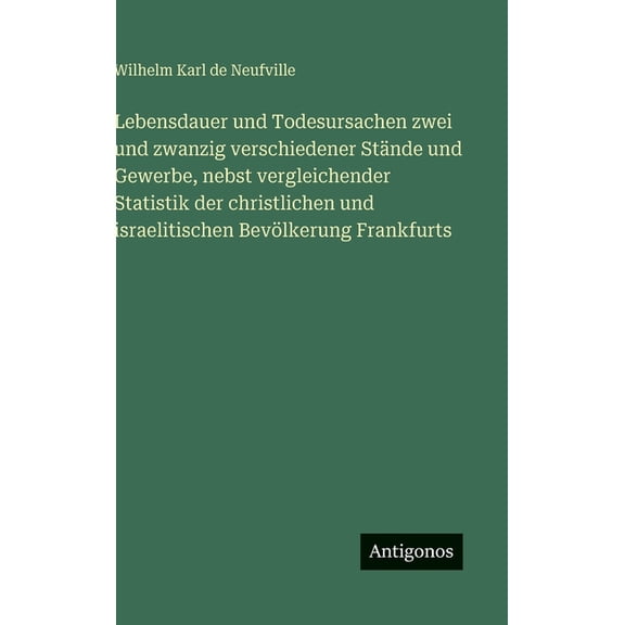 Lebensdauer und Todesursachen zwei und zwanzig verschiedener StÃ¤nde und Gewerbe, nebst vergleichender Statistik der chri, (Hardcover)