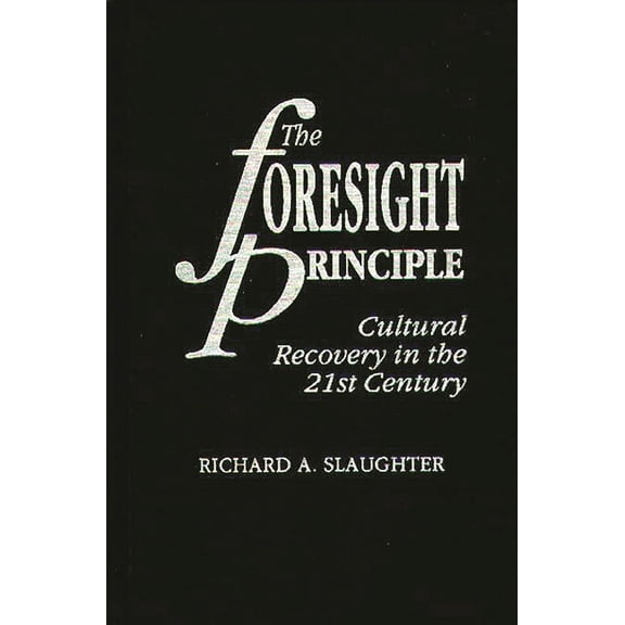 Praeger Studies on the 21st Century The Foresight Principle: Cultural Recovery in the 21st Century, (Hardcover)