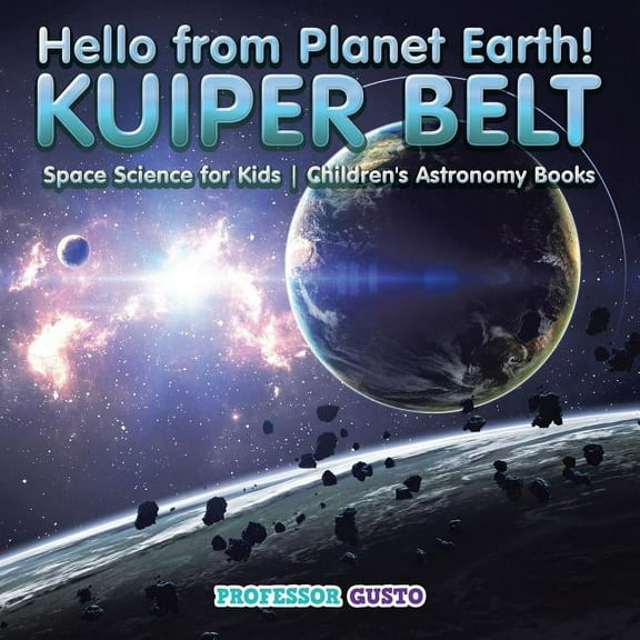 Hello from Planet Earth! KUIPER BELT - Space Science for Kids - Children's Astronomy Books, (Paperback)