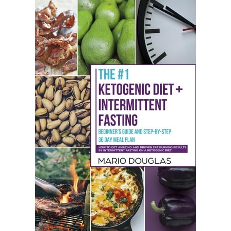 The #1 Ketogenic Diet + Intermittent Fasting Beginner’s Guide and Step-by-Step 30-Day Meal Plan: How to Get Amazing and Proven Fat Burning Results by Intermittent Fasting on a Ketogenic Diet -