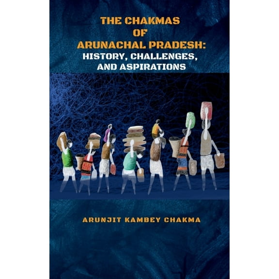 The Chakmas of Arunachal Pradesh: History, Challenges, and Hope, (Paperback)