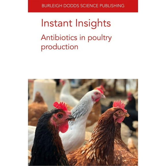 Burleigh Dodds Science: Instant Insights Instant Insights: Antibiotics in Poultry Production, Book 13, (Paperback)