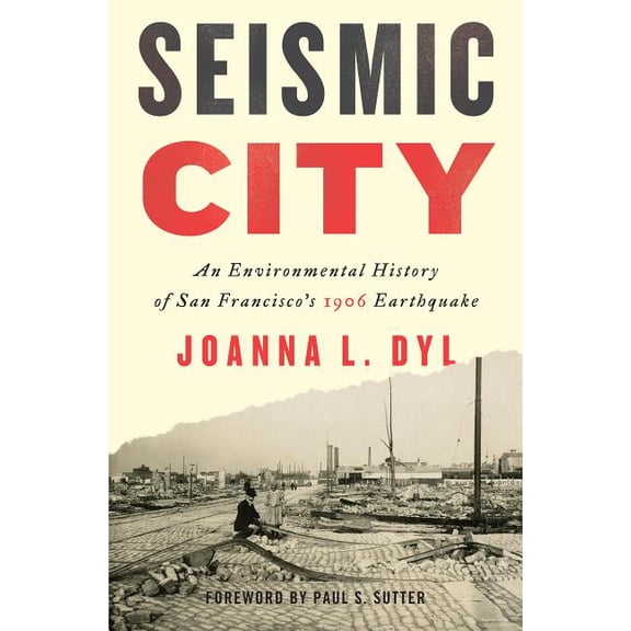 Weyerhaeuser Environmental Books Seismic City: An Environmental History of San Francisco's 1906 Earthquake, (Hardcover)