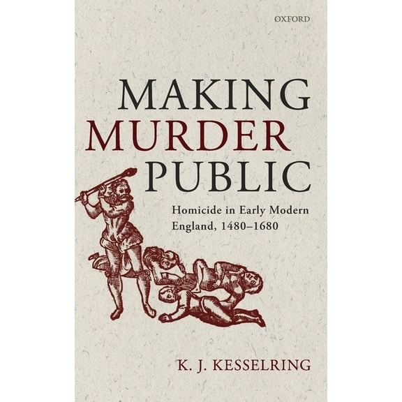 Making Murder Public: Homicide in Early Modern England, 1480-1680, (Hardcover)