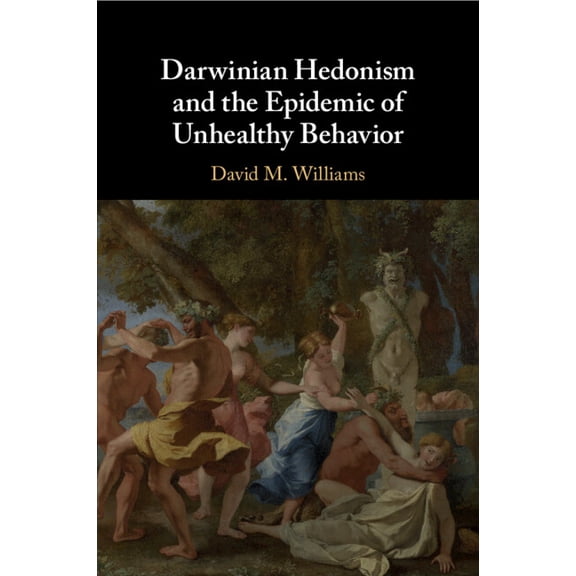 Darwinian Hedonism and the Epidemic of Unhealthy Behavior, (Paperback)