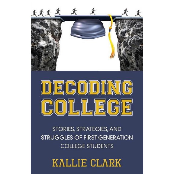 Decoding College: Stories, Strategies, and Struggles of First-Generation College Students, (Paperback)