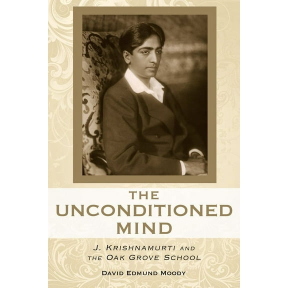 The Unconditioned Mind : J. Krishnamurti and the Oak Grove School (Edition 1) (Paperback)