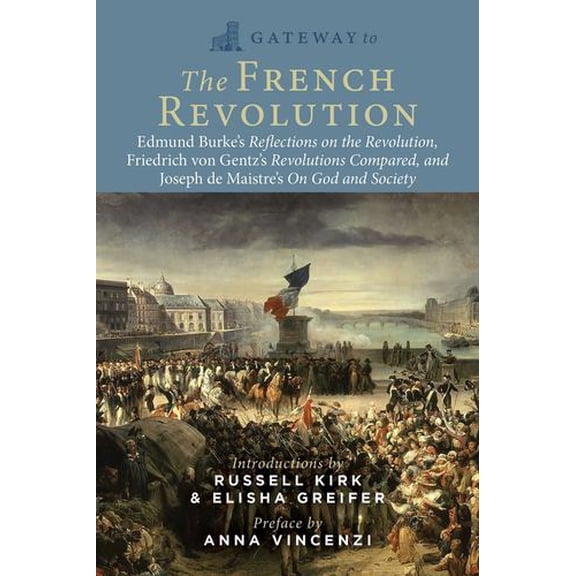 Gateway to the French Revolution : Select Writings by Edmund Burke, Friedrich Gentz, and Joseph de Maistre (Paperback)