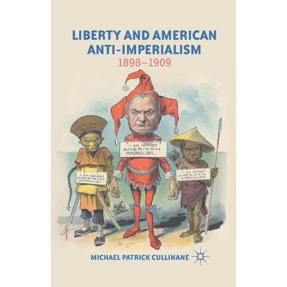 Liberty and American Anti-Imperialism: 1898-1909, (Paperback)