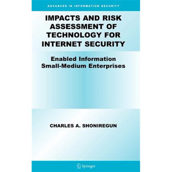 Pre-Owned Advances in Information Security Impacts and Risk Assessment of Technology for Internet Security: Enabled Information Small-Medium Enterprises (Teismes), Book 17, (Hardcover)