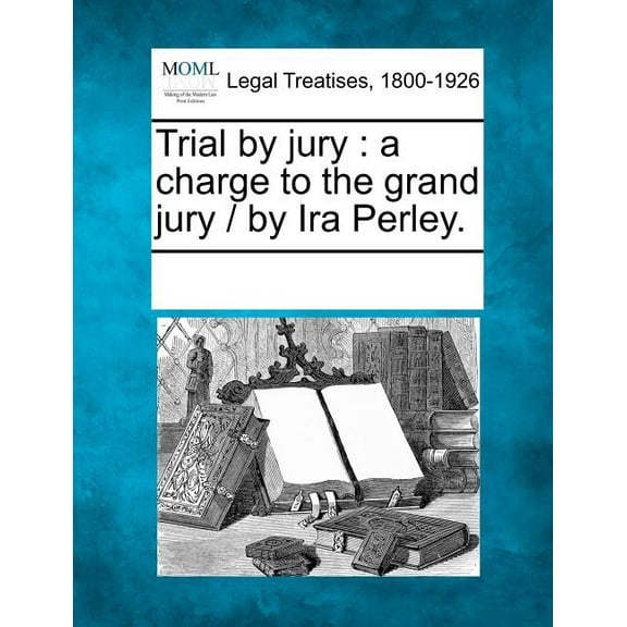 Trial by Jury : A Charge to the Grand Jury / By IRA Perley. (Paperback)