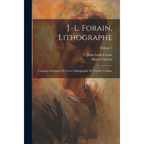 J.-L. Forain, lithographe: Catalogue raisonné de l'uvre lithographié de l'artiste Volume; Volume 2 (Paperback)