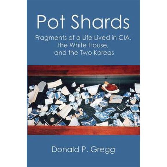 Pre-Owned Pot Shards: Fragments of a Life Lived in CIA, the White House, and the Two Koreas (Paperback) 0990447103 9780990447108
