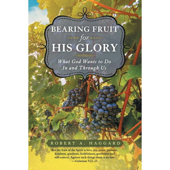 Bearing Fruit for His Glory: What God Wants to Do in and Through Us