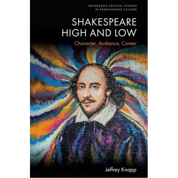 Edinburgh Critical Studies in Renaissanc Shakespeare High and Low: Character, Audience, Career, (Paperback)