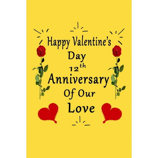 Happy Valentine S Day 12th Anniversary Of Our Love Notebook Romantic Valentine S Day Gift For Wife Husband Girlfriend Boyfriend Paperback Walmart Com Walmart Com