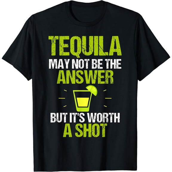 Tequila May Not Be The Answer It's Worth A Shot Gift T Shirt T-Shirt Black Small