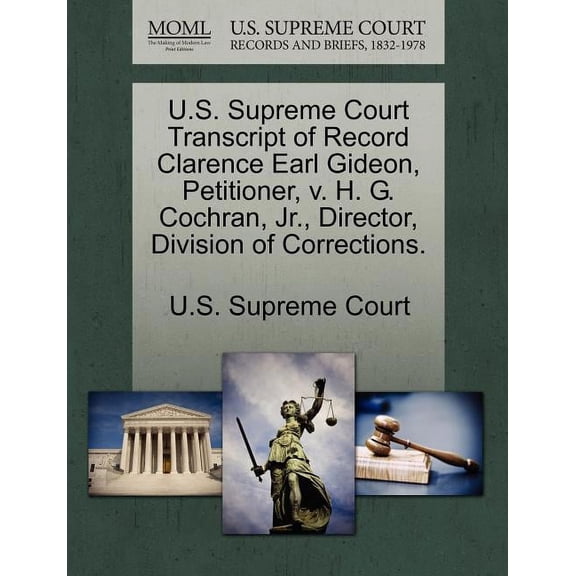 U.S. Supreme Court Transcript of Record Clarence Earl Gideon, Petitioner, V. H. G. Cochran, Jr., Director, Division of Corrections. (Paperback)
