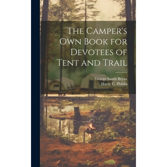 The Camper's Own Book for Devotees of Tent and Trail, (Hardcover)