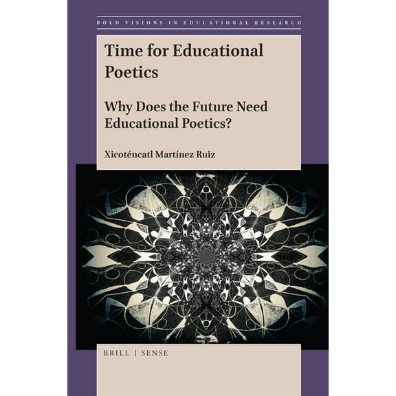 Bold Visions in Educational Research: Time for Educational Poetics : Why Does the Future Need Educational Poetics? (Series #66) (Paperback)