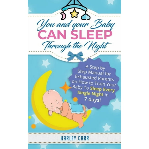 You And Your Baby Can Sleep Through The Night: A Step by Step Manual for Exhausted Parents on How to Train Your Baby to , (Paperback)