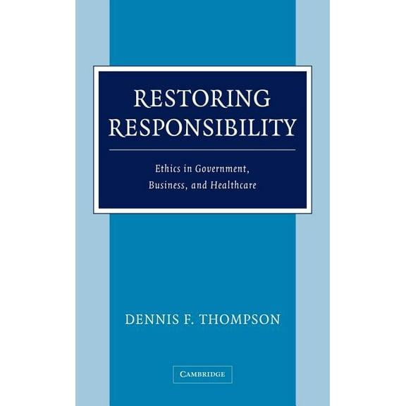 Restoring Responsibility: Ethics in Government, Business, and Healthcare, (Hardcover)