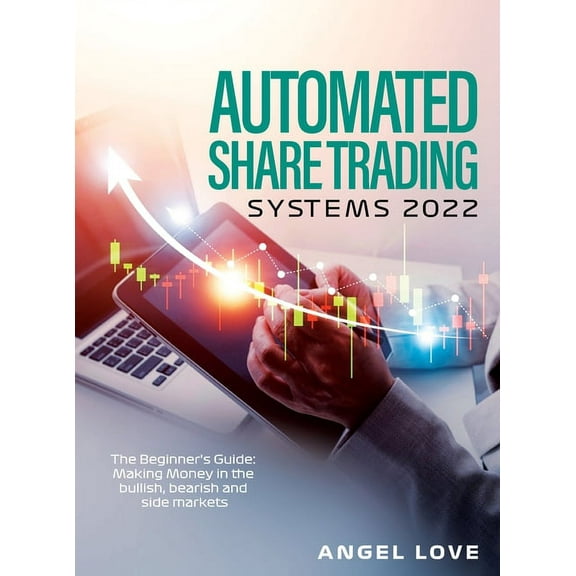 Automated Share Trading Systems 2022: The Beginner's Guide: Making Money in the bullish, bearish and side markets, (Hardcover)