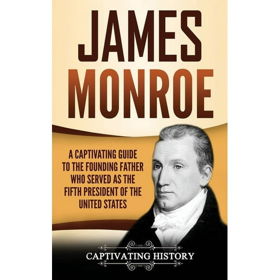 James Monroe: A Captivating Guide to the Founding Father Who Served as the Fifth President of the United States, (Hardcover)