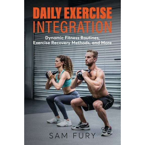 Functional Health Daily Exercise Integration: Dynamic Fitness Routines, Exercise Recovery Methods, and More, (Paperback)