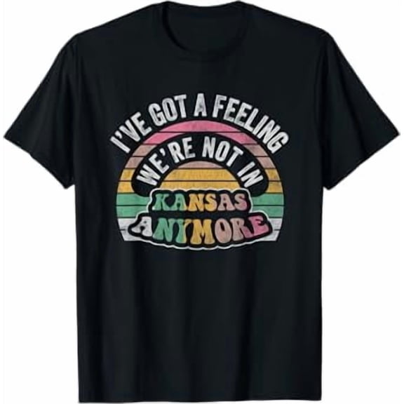 I've Got A Feeling We're Not In Kansas Anymore T-Shirt