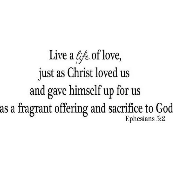 Ephesians 5:2, Vinyl Wall Art, Live a Life of Love, Just As Christ Loved Us and Gave Himself up for Us As a Fragrant Offering and Sacrifice to God