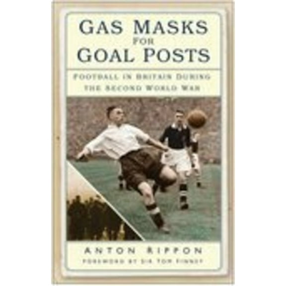 Gas Masks for Goal Posts: Football in Britain During the Second World War, (Paperback)