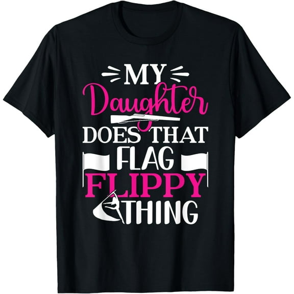 Exquisite and comfortable-My Daughter Does That Flag Flippy Thing Funny Color Guard T-Shirt