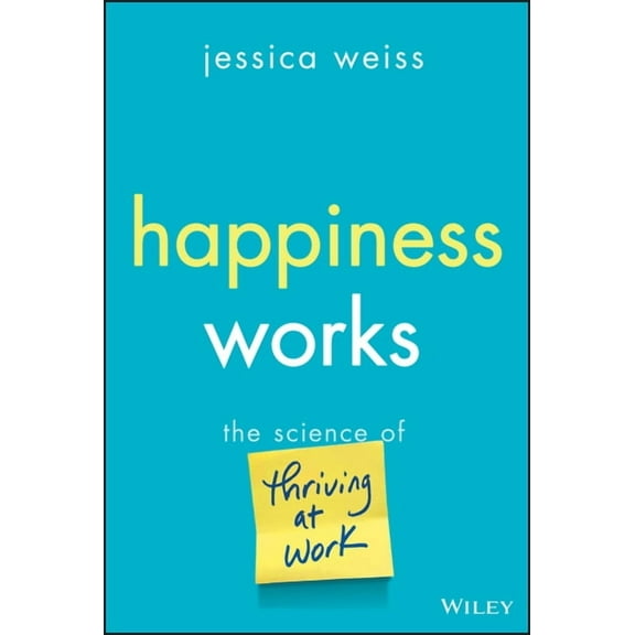 Happiness Works: The Science of Thriving at Work, (Hardcover)