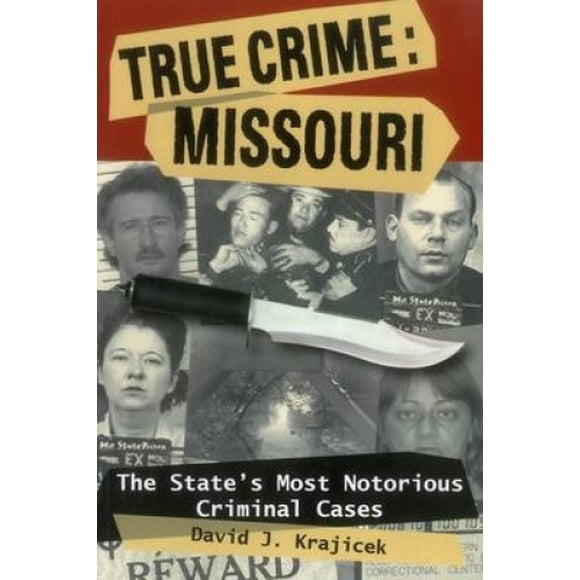 True Crime: Missouri: The State's Most Notorious Criminal Cases (True Crime (Stackpole))