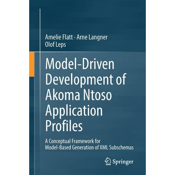 Model-Driven Development of Akoma Ntoso Application Profiles: A Conceptual Framework for Model-Based Generation of XML S, (Paperback)