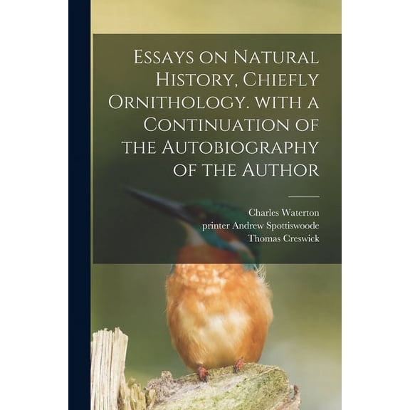 Essays on Natural History, Chiefly Ornithology. With a Continuation of the Autobiography of the Author Paperback 1013829662 9781013829666 Charles 1782-1865 Waterton