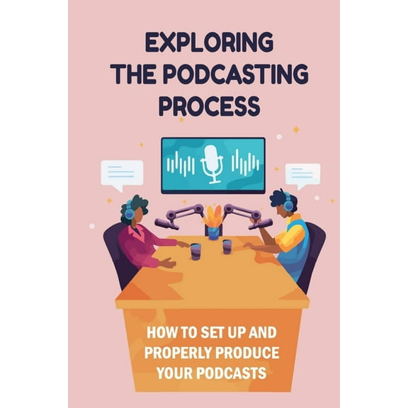 Exploring The Podcasting Process: How To Set Up And Properly Produce Your Podcasts: How To Format Your Podcast (Paperback)