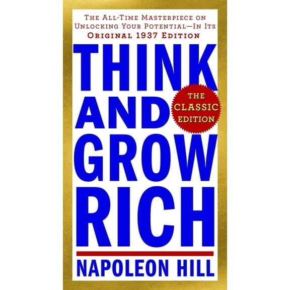 Think and Grow Rich Think and Grow Rich: The Classic Edition: The All-Time Masterpiece on Unlocking Your Potential--In Its Original 1937 Edi, (Paperback)