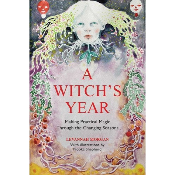 A Witch's Year: Journey Through the Changing Seasons in a Constant Process of Unfolding and Becoming., (Hardcover)