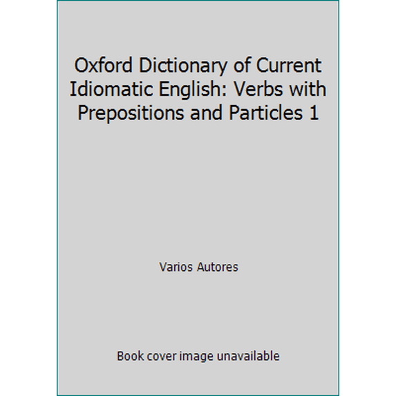 Pre-Owned Oxford Dictionary of Current Idiomatic English: Verbs with Prepositions and Particles 1 (Hardcover) 0194311457 9780194311458