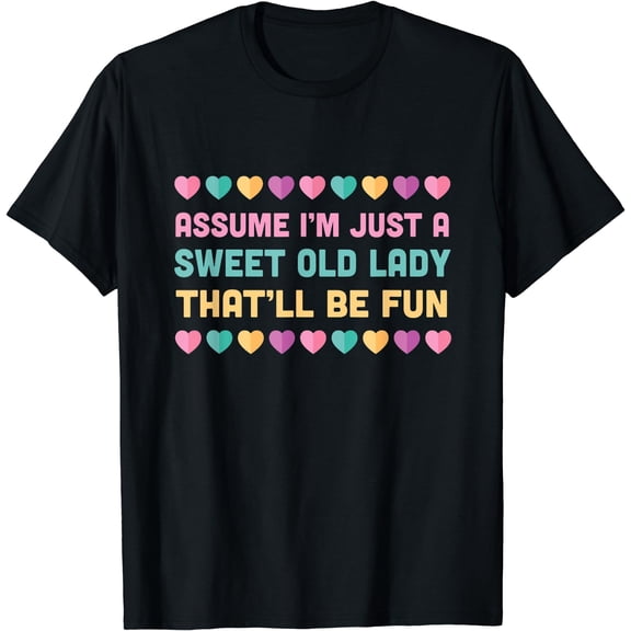 Assume I'm Just A Sweet Old Lady That Will Be Fun T-Shirt
