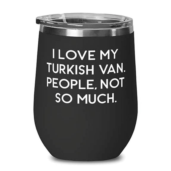 I Love My Turkish Van. People, Not So Much. Wine Glass, Turkish Van Cat Present From Friends, Cool Wine Tumbler For Friends