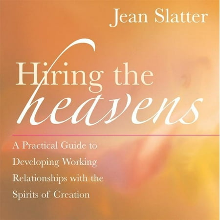 Hiring the Heavens : A Practical Guide to Developing Working Relationships with the Spirits of Creation