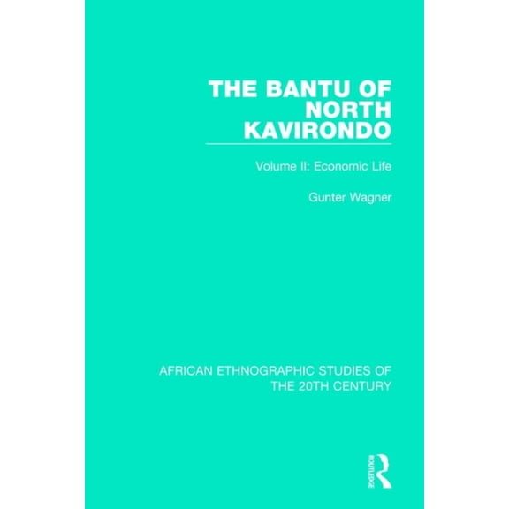 African Ethnographic Studies of the 20th The Bantu of North Kavirondo: Volume 2: Economic Life, (Paperback)